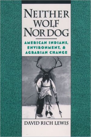 Neither Wolf nor Dog: American Indians, Environment, and Agrarian Change book written by David Rich Lewis