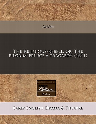 The Religious-Rebell, Or, the Pilgrim-Prince a Tragaedy. magazine reviews