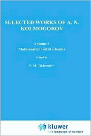 Selected Works of A. M. Kolmogorov ( Mathematics and Its Applications, Soviet Series): Mathematics and Mechanics, Vol. 1 book written by A.N. Kolmogorov