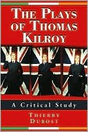 The Plays of Thomas Kilroy: A Critical Study book written by Thierry Dubost