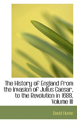 The History Of England From The Invasion Of Julius Caesar, To The Revolution In 1688, Volume... book written by David Hume