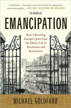 Emancipation: How Liberating Europe's Jews from the Ghetto Led to Revolution and Renaissance book written by Michael Goldfarb