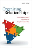 Organizing Relationships: Traditional and Emerging Perspectives on Workplace Relationships book written by Patricia M. Sias
