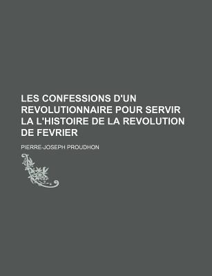 Les Confessions D'Un Revolutionnaire Pour Servir La L'Histoire de La Revolution de Fevrier magazine reviews