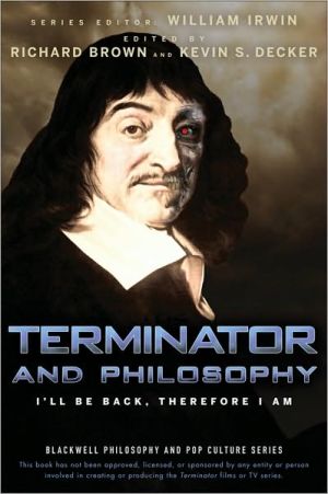 Terminator and Philosophy: I'll Be Back, Therefore I Am book written by William Irwin