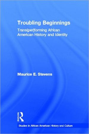 Troubling Beginnings: Trans(Per)Forming African American History and Identity book written by Stevens