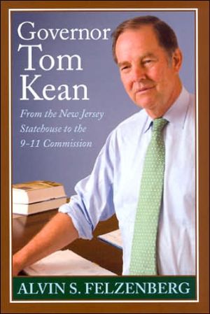 Governor Tom Kean: From the New Jersey Statehouse to the 9/11 Commission book written by Alvin S. Felzenberg