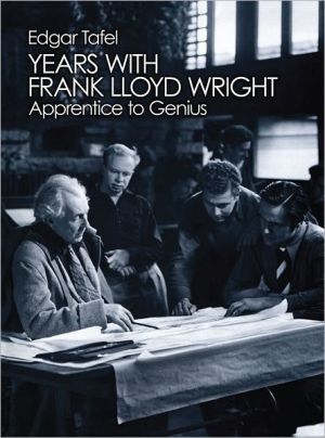 Years with Frank Lloyd Wright: Apprentice to Genius, This insightful memoir by a former apprentice presents a revealing portrait of Wright the man, the inspired teacher, and the architect. Tafel provides illuminating anecdotes about Wright's Prairie home and Oak Park periods, his disdain for the Bauhaus sch, Years with Frank Lloyd Wright: Apprentice to Genius