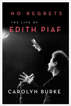 No Regrets: The Life of Edith Piaf written by Carolyn Burke
