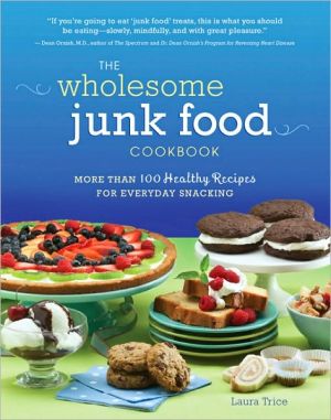 The Wholesome Junk Food Cookbook: More Than 100 Healthy Recipes for Everyday Snacking written by Laura Trice