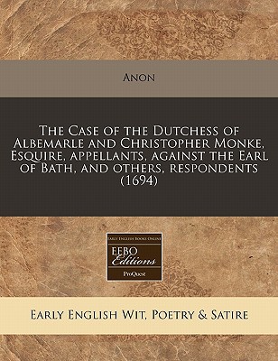 The Case of the Dutchess of Albemarle & Christopher Monke, Esquire, Appellants, Against the Earl of  magazine reviews
