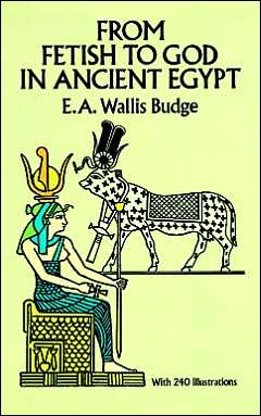 From Fetish to God in Ancient Egypt book written by E. A. Wallis Budge