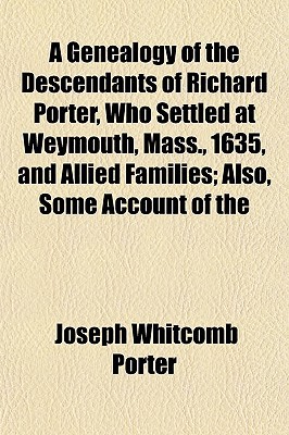 A Genealogy of the Descendants of Richard Porter, Who Settled at Weymouth, Mass magazine reviews