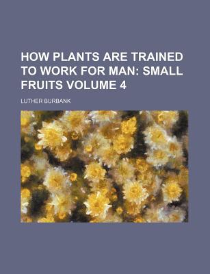 How Plants Are Trained to Work for Man Volume 4 magazine reviews