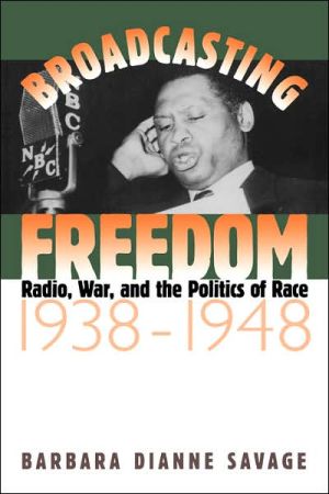 Broadcasting Freedom: Radio War and the Politics of Race, 1938-1948 book written by Barbara Dianne Savage