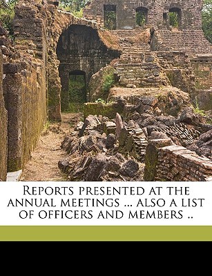 Reports Presented at the Annual Meetings ... Also a List of Officers and Members .. magazine reviews