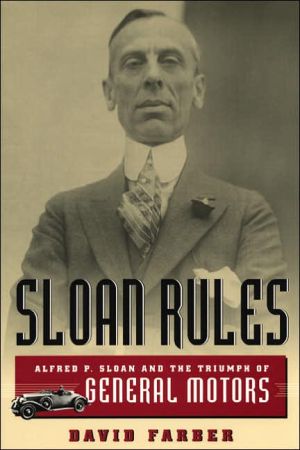 Sloan Rules: Alfred P. Sloan and the Triumph of General Motors book written by David Farber