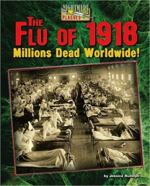 The Flu of 1918: Millions Dead Worldwide! book written by Jessica Rudolph