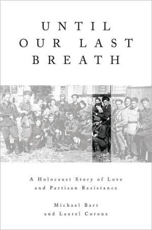 Until Our Last Breath: A Holocaust Story of Love and Partisan Resistance book written by Michael Bart