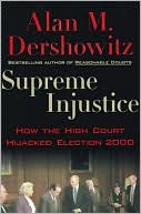 Supreme Injustice: How the High Court Hijacked Election 2000 book written by Alan M. Dershowitz