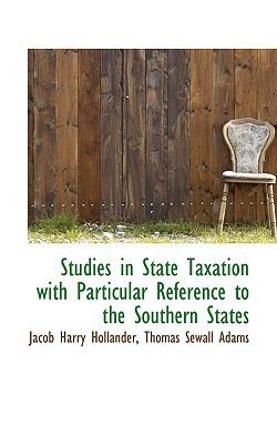 Studies In State Taxation With Particular Reference To The Southern States book written by Jacob Harry Hollander