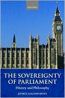 The Sovereignty of Parliament: History and Philosophy book written by Jeffrey Goldsworthy