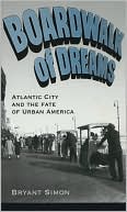 Boardwalk of Dreams: Atlantic City and the Fate of Urban America book written by Bryant Simon