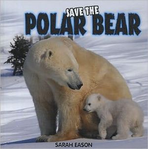 Save the Polar Bear book written by Sarah Eason