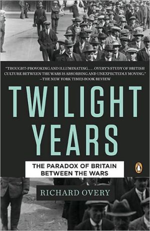 The Twilight Years: The Paradox of Britain Between the Wars book written by Richard Overy