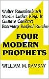 Four Modern Prophets: Walter Rauschenbusch, Martin Luther King, Jr., Gustavo Gutierrez, Rosemary Radford Ruether book written by William M. Ramsay