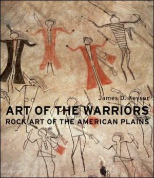 Art of the Warriors: Rock Art of the American Plains book written by James D. Keyser