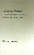 Movement Matters: American Antiapartheid Activism and Rise of Multicultural Politics book written by David L. Hostetter