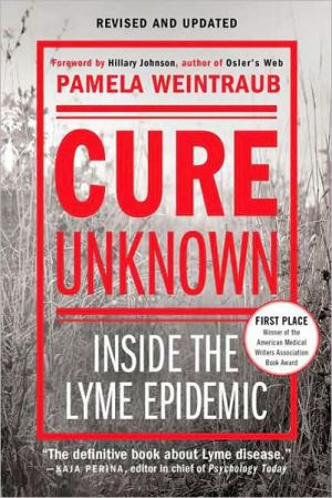 Cure Unknown: Inside the Lyme Epidemic book written by Pamela Weintraub
