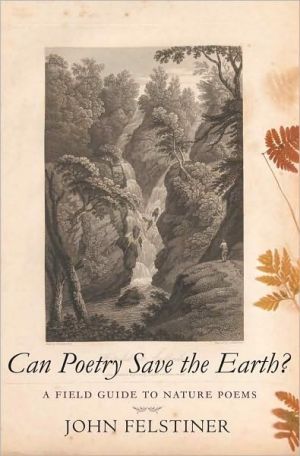 Can Poetry Save the Earth?: A Field Guide to Nature Poems book written by John Felstiner