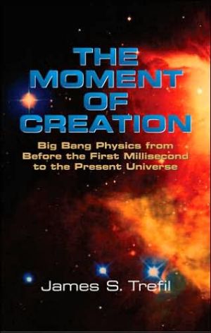 The Moment of Creation: Big Bang Physics From Before the First Millisecond to the Present Universe book written by James S. Trefil