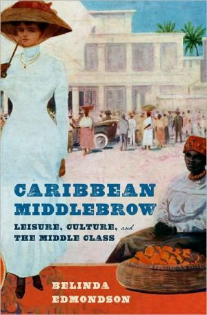 Caribbean Middlebrow: Leisure Culture and the Middle Class book written by Belinda Edmondson