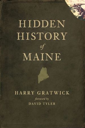 Hidden History of Maine book written by Harry Gratwick