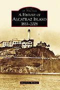 History of Alcatraz Island 1853-2008, California (Images of America Series) book written by Gregory L. Wellman