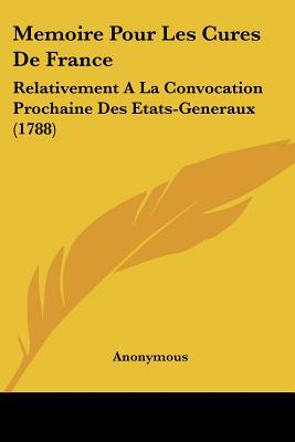 Memoire Pour Les Cures de France: Relativement a la Convocation Prochaine Des Etats-Generaux (1788) magazine reviews