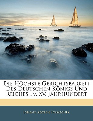Die H Chste Gerichtsbarkeit Des Deutschen K Nigs Und Reiches Im XV. Jahrhundert magazine reviews