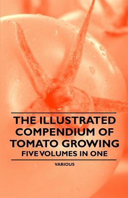 The Illustrated Compendium of Tomato Growing - Five Volumes in One magazine reviews