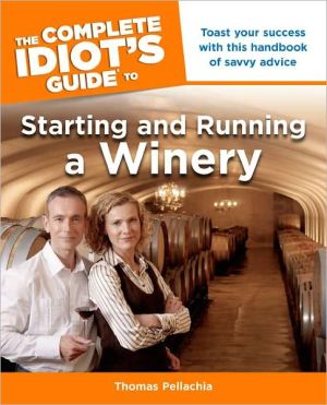 Complete Idiot's Guide to Starting and Running a Winery book written by Thomas Pellechia