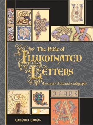 Bible of Illuminated Letters: A Treasury of Decorative Calligraphy book written by Margaret Morgan
