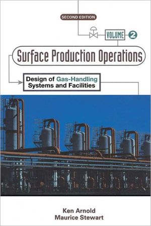 Surface Production Operations, Volume 2:: Design of Gas-Handling Systems and Facilities book written by Ken Arnold
