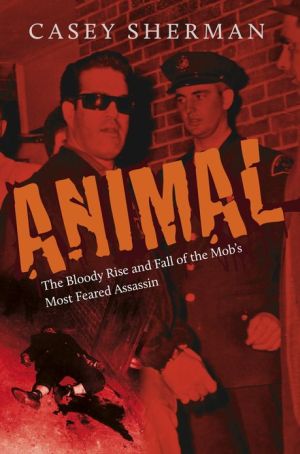 Animal: The Bloody Rise and Fall of the Mob's Most Feared Assassin written by Casey Sherman