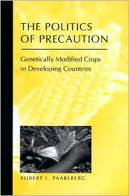 The Politics of Precaution : Genetically Modified Crops in Developing Countries book written by Robert L. Paarlberg