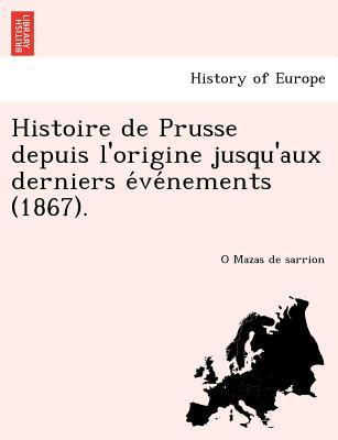 Histoire de Prusse Depuis L'Origine Jusqu'aux Derniers E Ve Nements magazine reviews