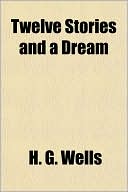 Twelve Stories And A Dream book written by H. G. Wells
