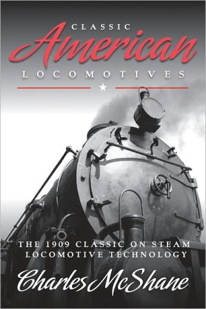 Classic American Locomotives: The 1909 Classic on Steam Locomotive Technology magazine reviews