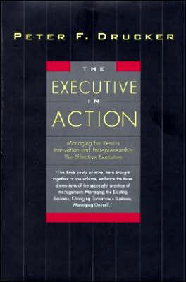 Executive in Action: Three Drucker Management Books on What to Do and Why and How to Do It book written by Peter F. Drucker